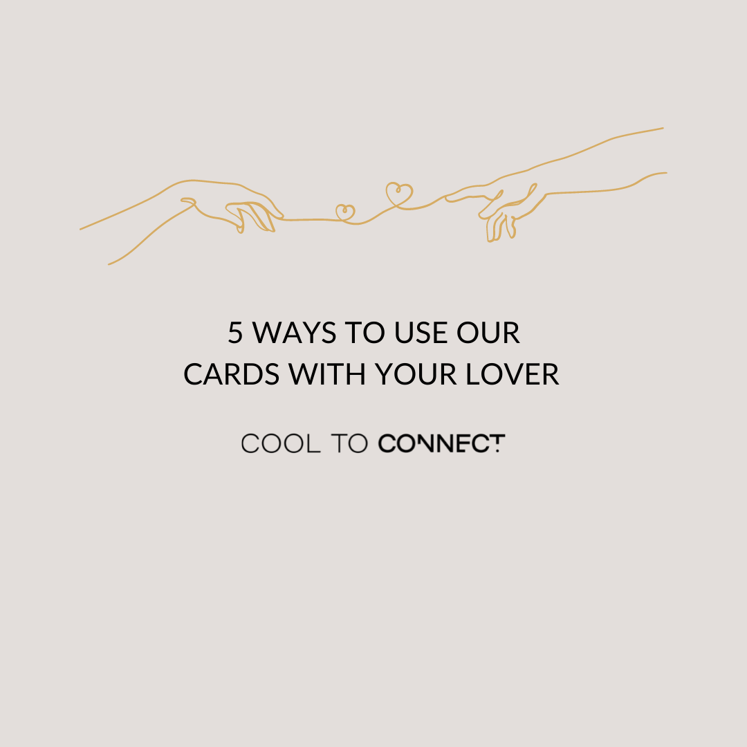 FIVE WAYS TO USE OUR CARDS WITH YOUR LOVER